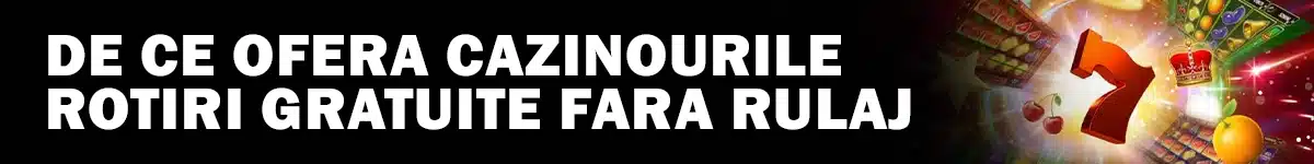 De ce ofera cazinourile rotiri gratuite fara rulaj