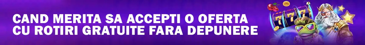 Cand merita sa accepti o oferta cu rotiri gratuite fara depunere