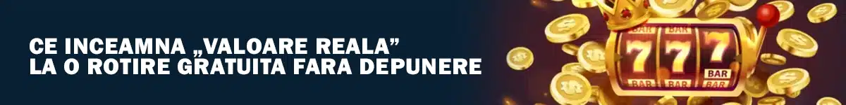 Ce inceamna „valoare reala” la o rotire gratuita fara depunere